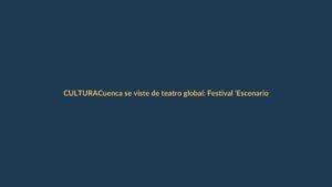Cuenca se viste de teatro global: Festival ‘Escenarios del Mundo’ promete tres semanas de arte