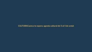 Cuenca te espera: agenda cultural del 3 al 5 de octubre