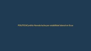 Cynthia Naveda lucha por estabilidad laboral en Ecuador