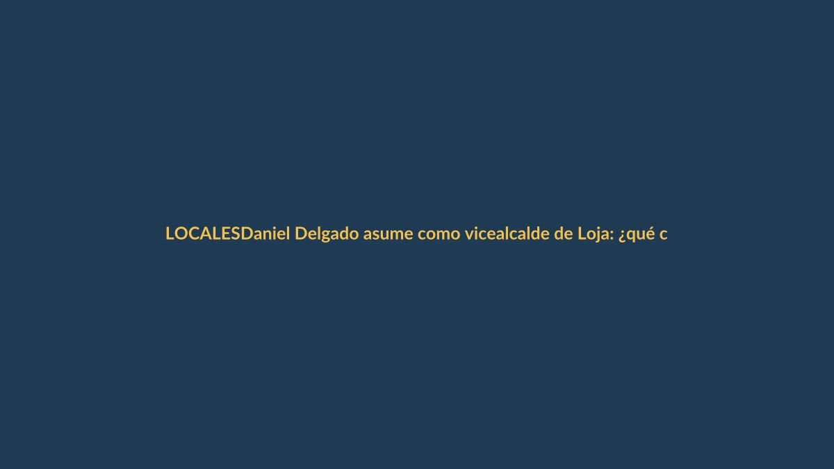 Daniel Delgado asume como vicealcalde de Loja: ¿qué cambia para la ciudad?
