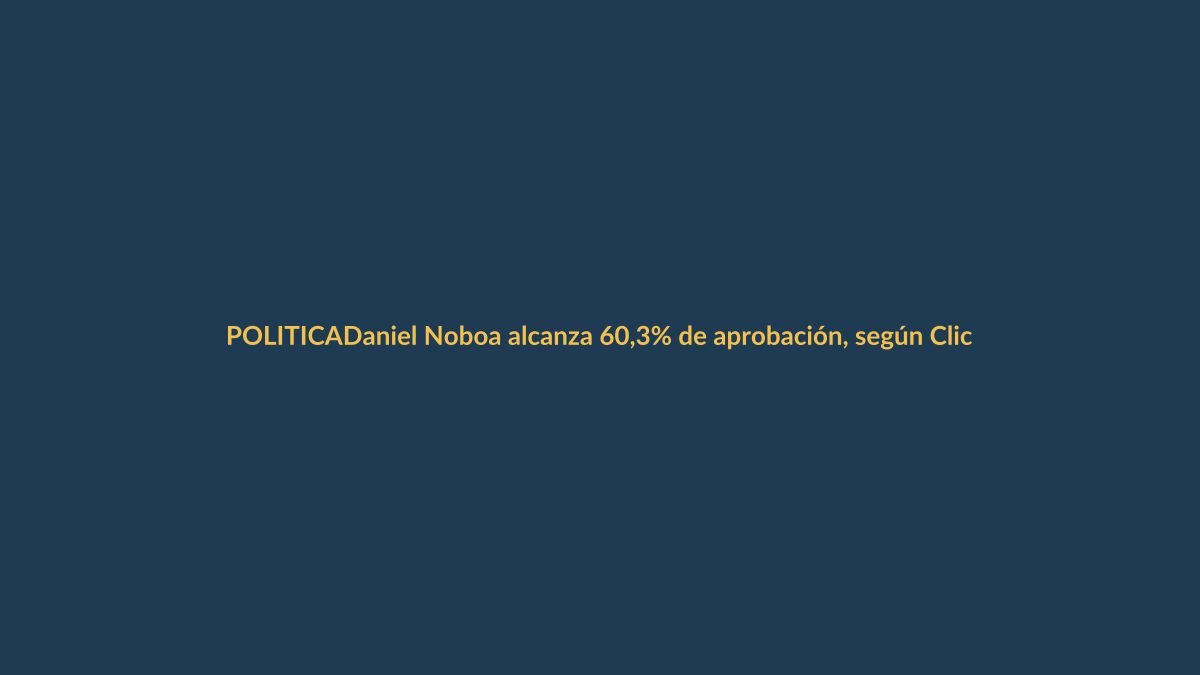 Daniel Noboa alcanza 60,3% de aprobación, según Click Report