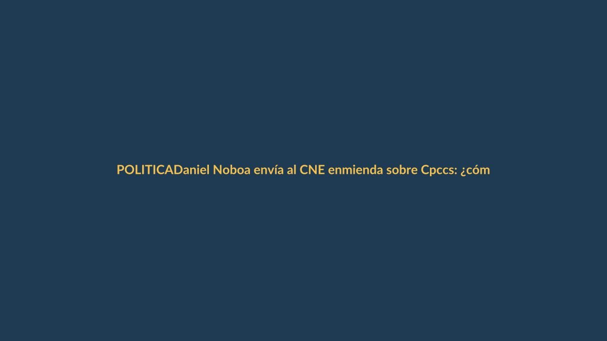 Daniel Noboa envía al CNE enmienda sobre Cpccs: ¿cómo afecta a Loja?