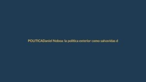 Daniel Noboa: la política exterior como salvavidas de su gestión