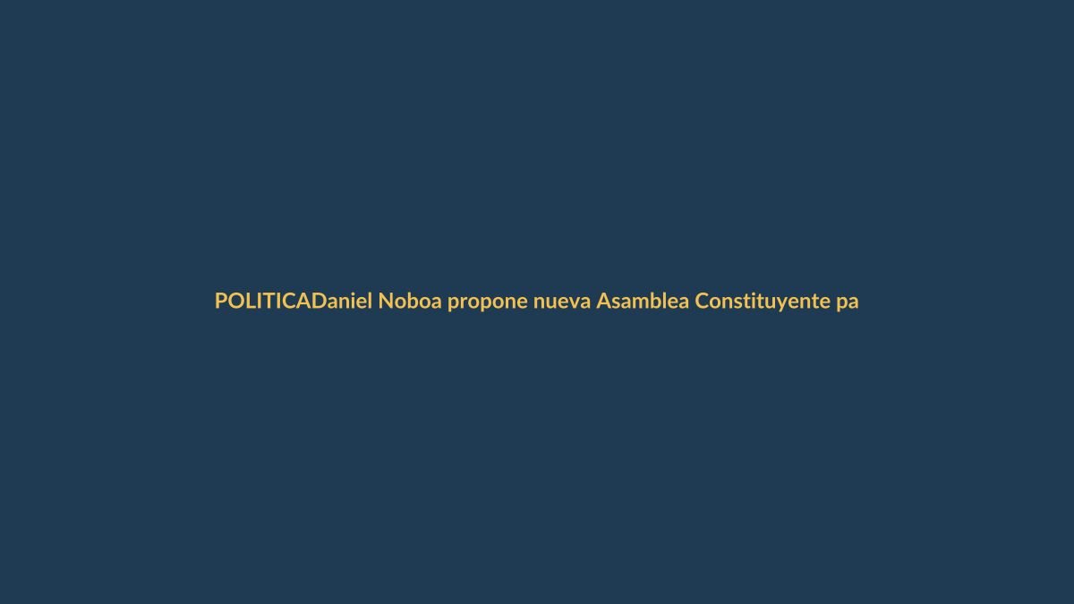 Daniel Noboa propone nueva Asamblea Constituyente para ‘liberar’ al Ecuador