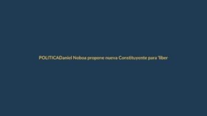 Daniel Noboa propone nueva Constituyente para ‘liberar’ al Ecuador