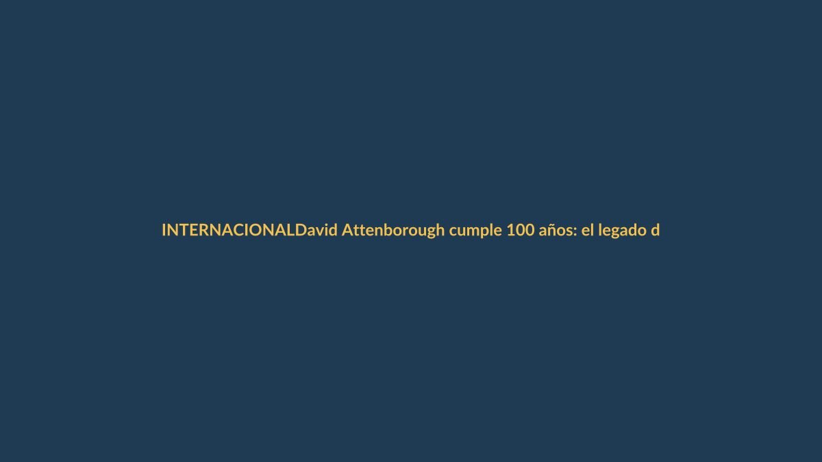 David Attenborough cumple 100 años: el legado del documentalista que nos enseñó a cuidar el planeta