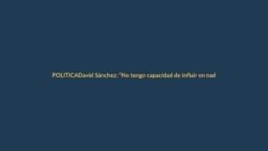 David Sánchez: “No tengo capacidad de influir en nada” tras críticas por su apellido