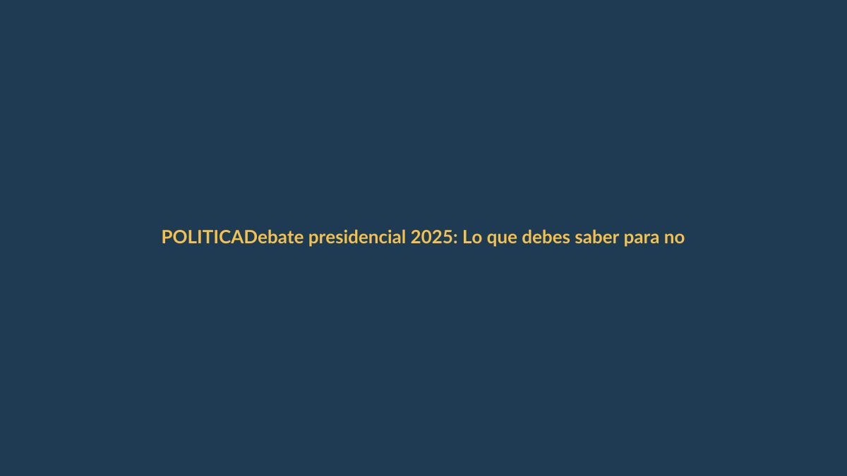 Debate presidencial 2025: Lo que debes saber para no perderte nada