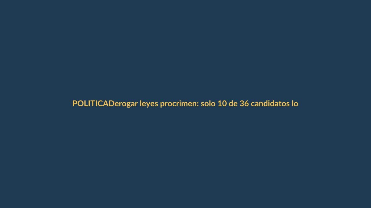 Derogar leyes procrimen: solo 10 de 36 candidatos lo proponen