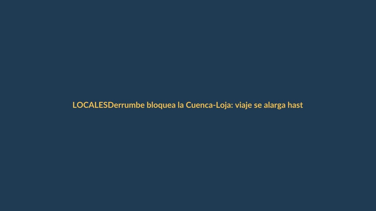 Derrumbe bloquea la Cuenca-Loja: viaje se alarga hasta 5 horas