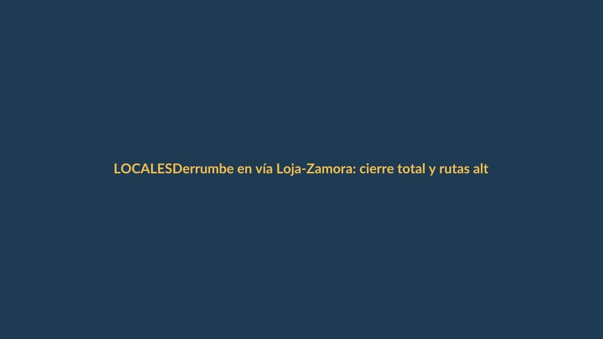 Derrumbe en vía Loja-Zamora: cierre total y rutas alternas