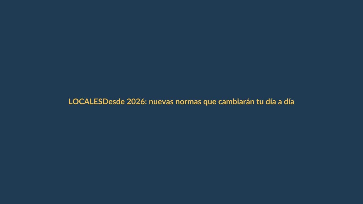 Desde 2026: nuevas normas que cambiarán tu día a día