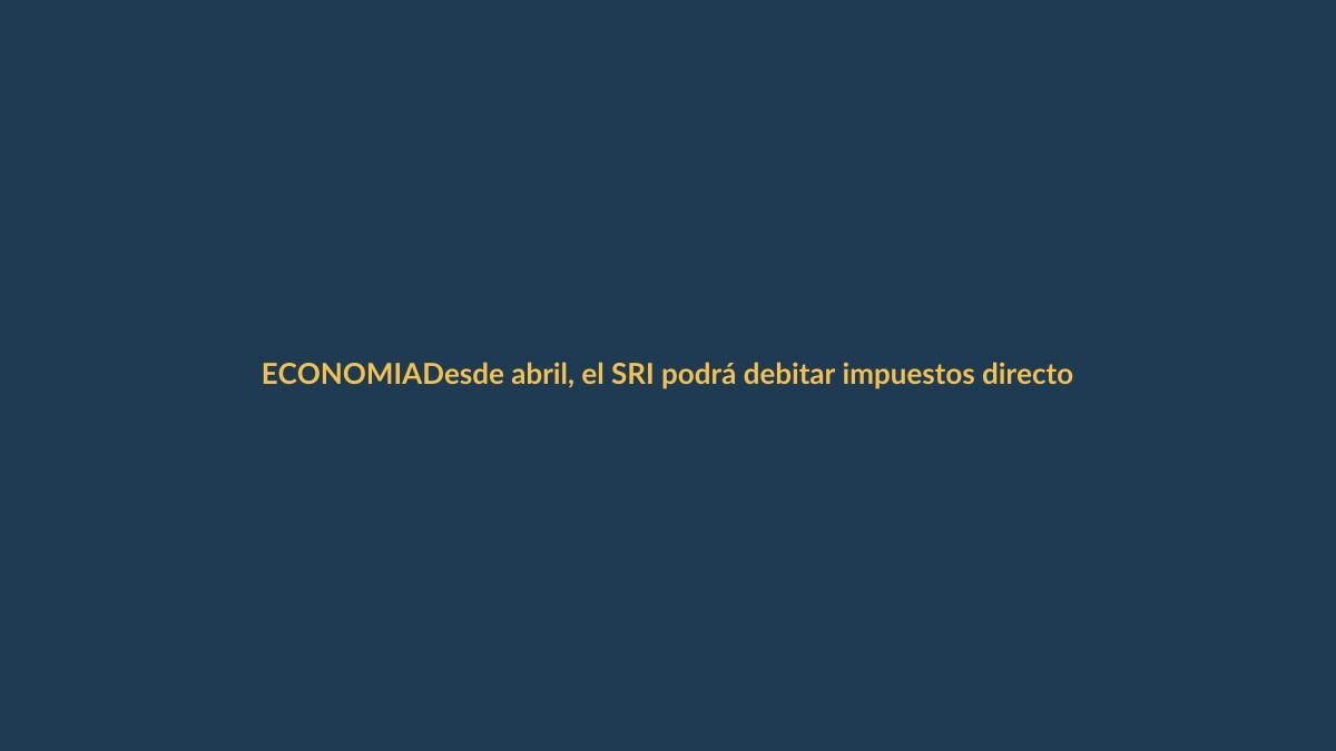 Desde abril, el SRI podrá debitar impuestos directo de tu cuenta bancaria en estos 3 casos