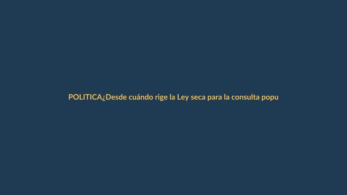 ¿Desde cuándo rige la Ley seca para la consulta popular?