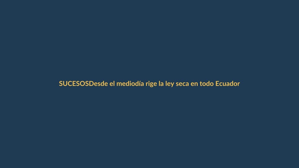 Desde el mediodía rige la ley seca en todo Ecuador