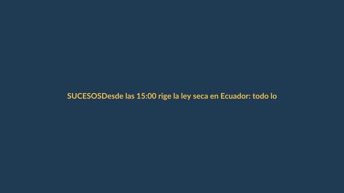 Desde las 15:00 rige la ley seca en Ecuador: todo lo que debe saber