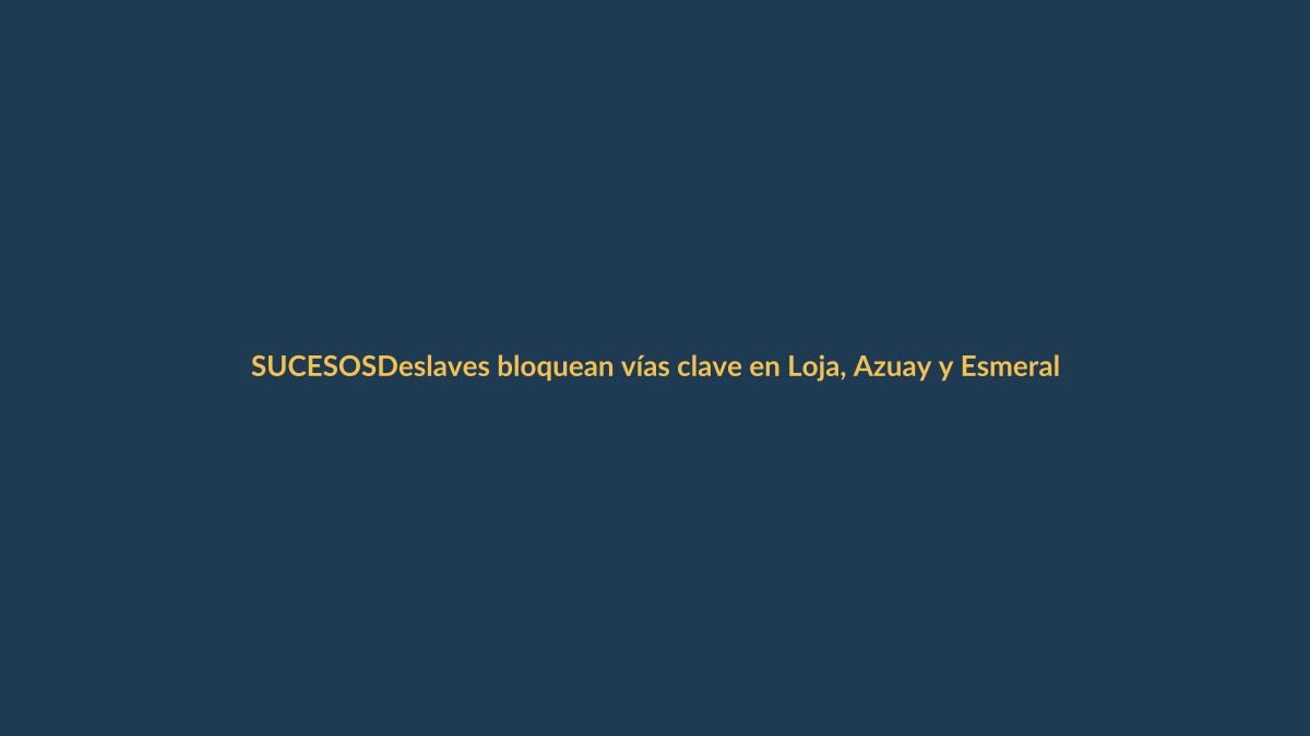 Deslaves bloquean vías clave en Loja, Azuay y Esmeraldas