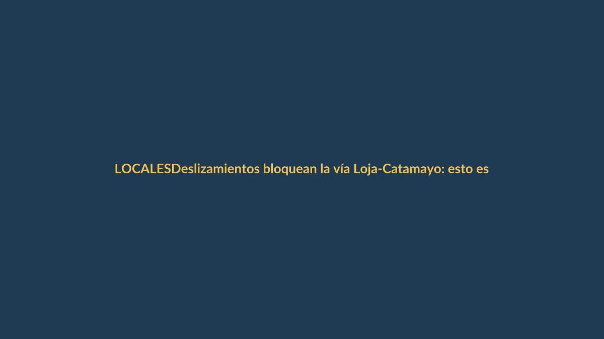 Deslizamientos bloquean la vía Loja-Catamayo: esto es lo que debes saber
