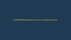 Diabetes tipo 5: la nueva categoría que divide a la ciencia y te afecta