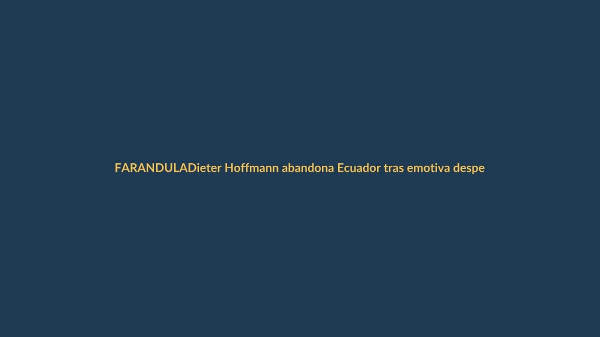 Dieter Hoffmann abandona Ecuador tras emotiva despedida de ‘Los hackers del espectáculo’