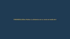 Dina Muñoz: La distancia con su novio en medio de los hackers de la farándula