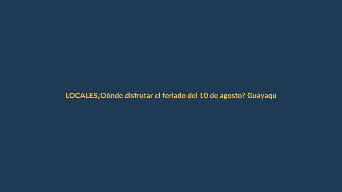 ¿Dónde disfrutar el feriado del 10 de agosto? Guayaquil, Quito y Cuenca te esperan