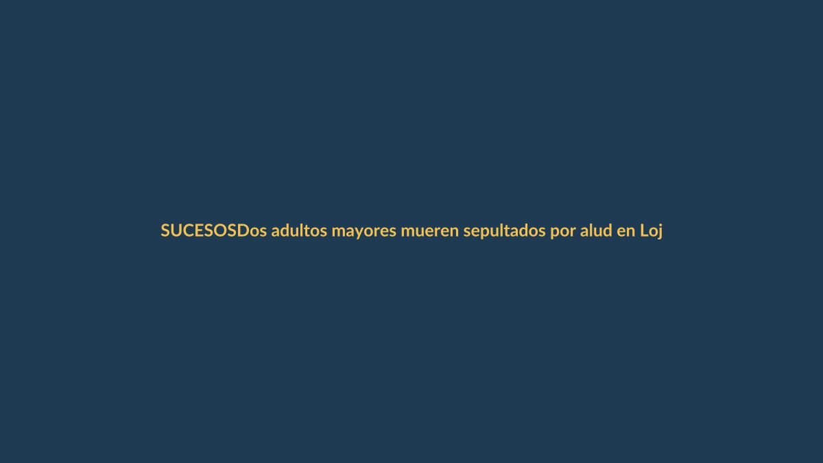 Dos adultos mayores mueren sepultados por alud en Loja