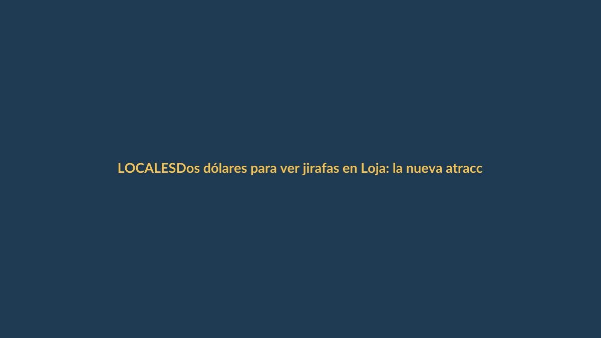 Dos dólares para ver jirafas en Loja: la nueva atracción que genera debate