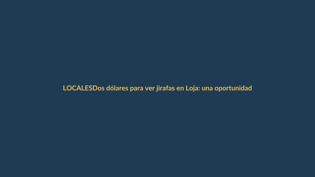 Dos dólares para ver jirafas en Loja: una oportunidad única en Ecuador