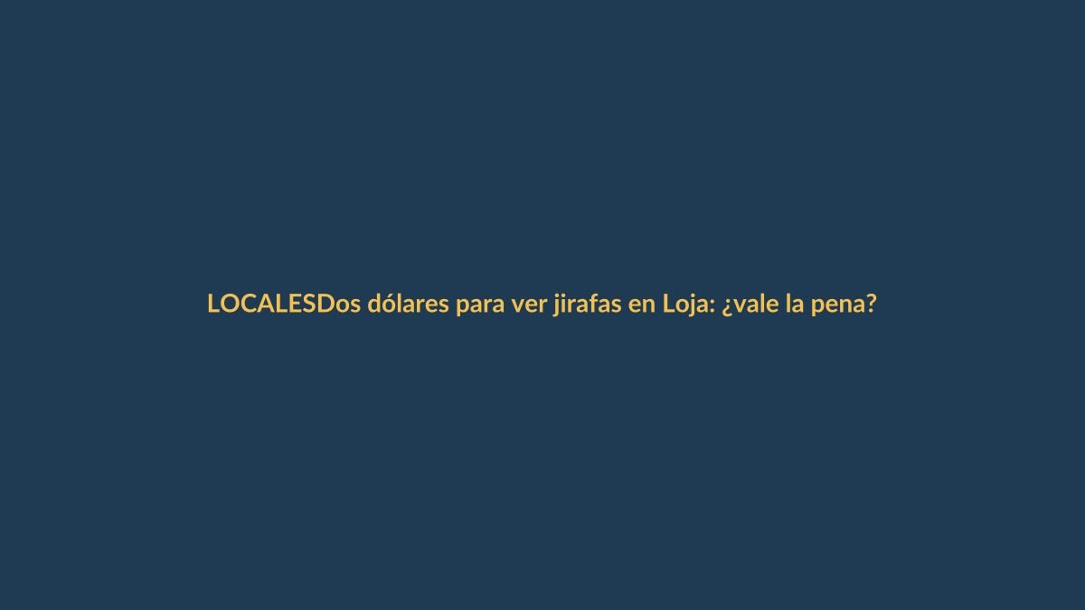 Dos dólares para ver jirafas en Loja: ¿vale la pena?