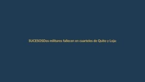 Dos militares fallecen en cuarteles de Quito y Loja: el Ejército confirma los hechos