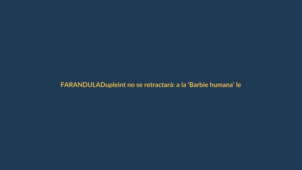 Dupleint no se retractará: a la ‘Barbie humana’ le dijo que “tiene pene”