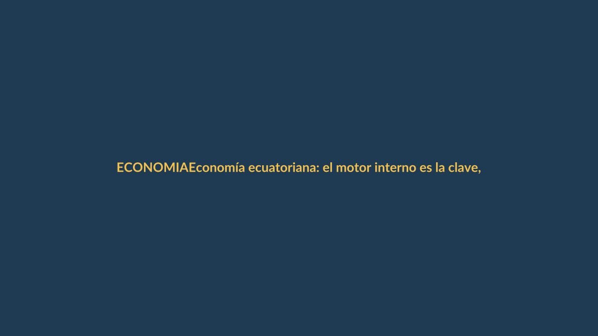 Economía ecuatoriana: el motor interno es la clave, no solo los capitales externos