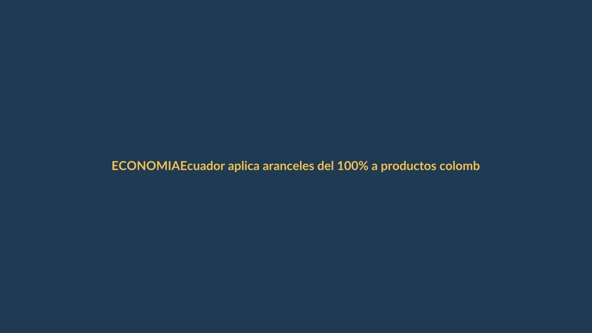 Ecuador aplica aranceles del 100% a productos colombianos: ¿cómo afecta a Loja?