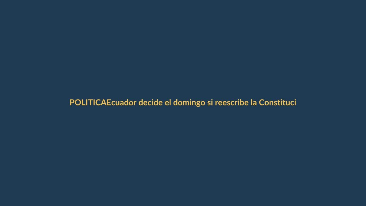 Ecuador decide el domingo si reescribe la Constitución en una consulta apresurada