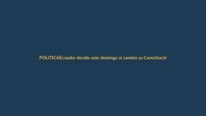 Ecuador decide este domingo si cambia su Constitución en una consulta exprés