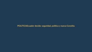 Ecuador decide: seguridad, política y nueva Constitución en juego en el referéndum