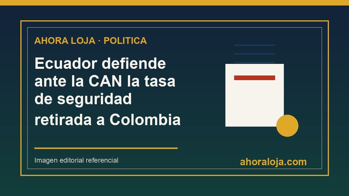 Ecuador defiende ante la CAN la tasa de seguridad retirada a Colombia