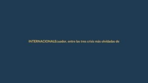 Ecuador, entre las tres crisis más olvidadas del mundo, según ONG