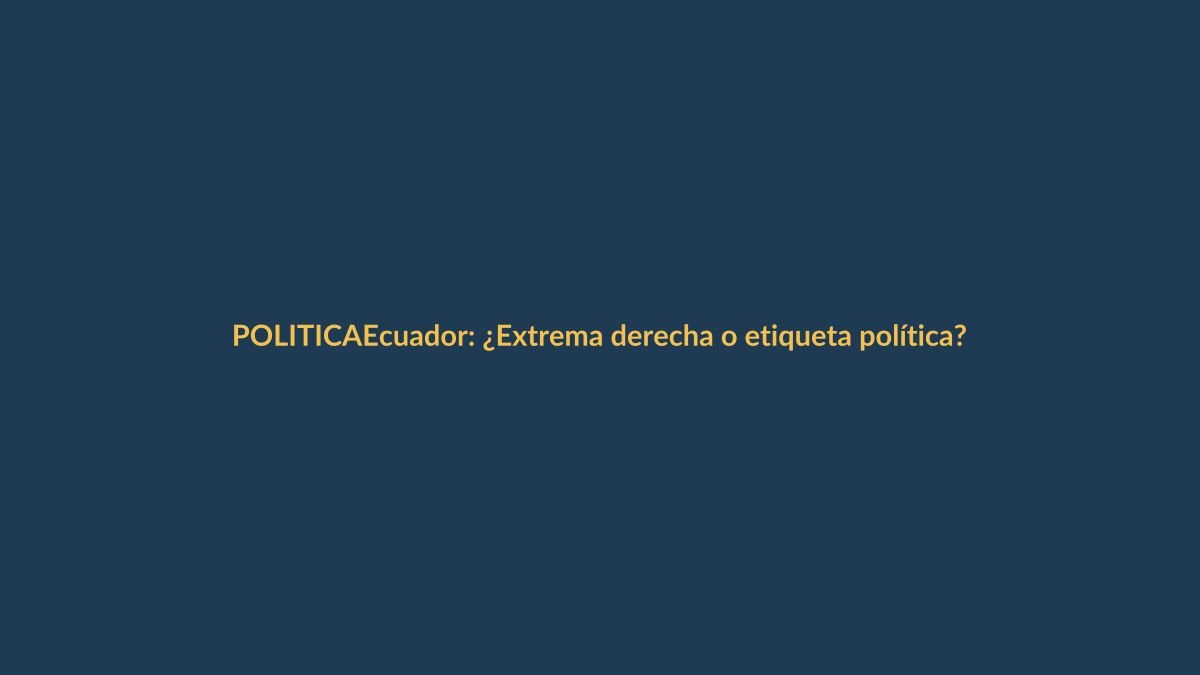 Ecuador: ¿Extrema derecha o etiqueta política?
