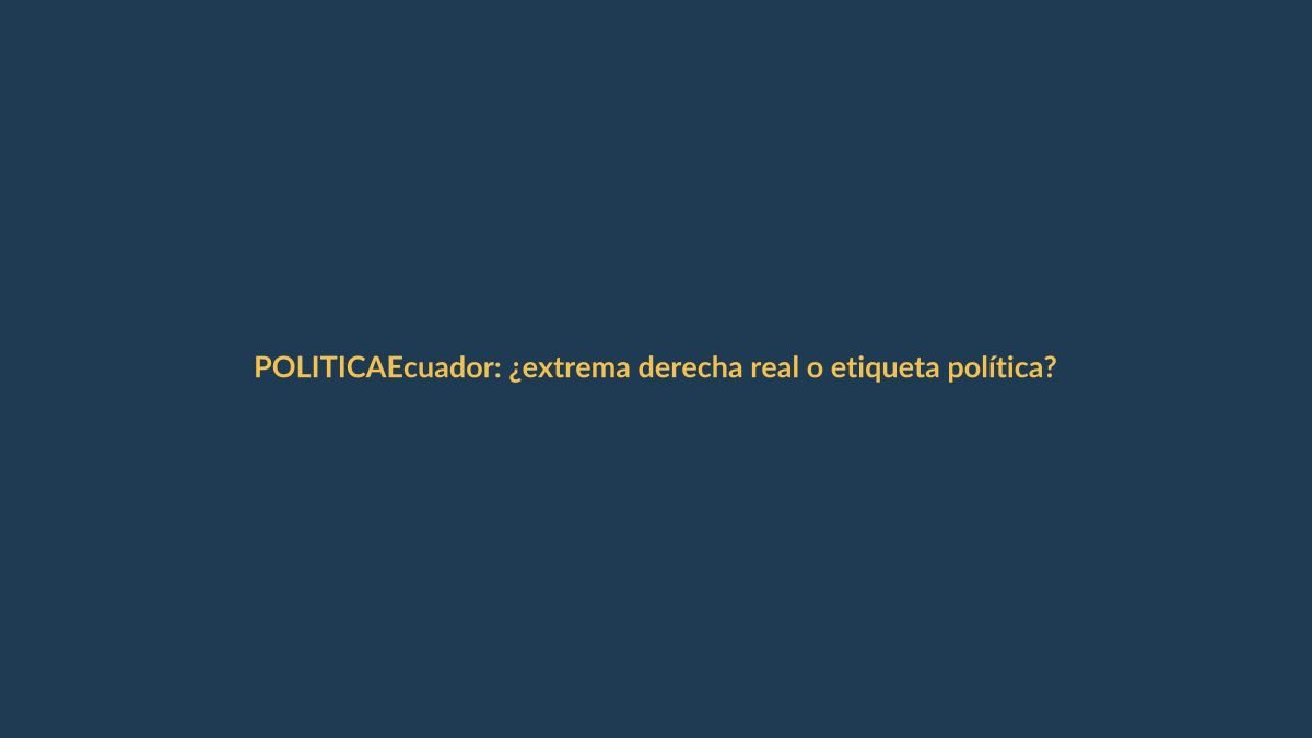Ecuador: ¿extrema derecha real o etiqueta política?