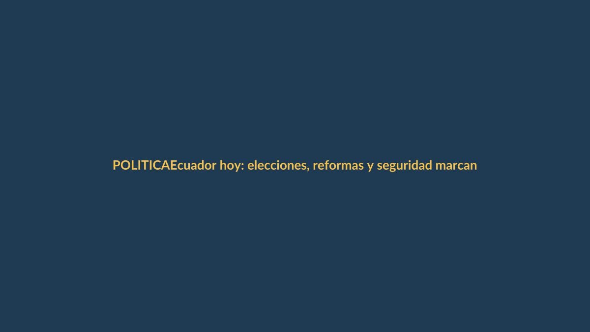 Ecuador hoy: elecciones, reformas y seguridad marcan la agenda del 4 de junio