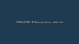 ECUADOR HOY: Gobierno anuncia nuevo subsidio focalizado, cortes de luz y ola de calor extremo