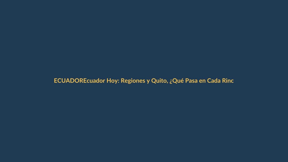 Ecuador Hoy: Regiones y Quito, ¿Qué Pasa en Cada Rincón?