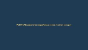 Ecuador lanza megaofensiva contra el crimen con apoyo logístico de EE.UU.