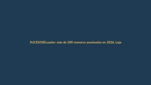 Ecuador: más de 200 menores asesinados en 2026, Loja no escapa a la crisis