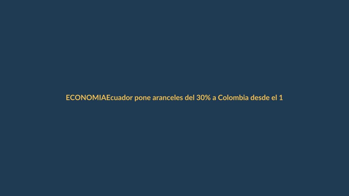 Ecuador pone aranceles del 30% a Colombia desde el 1 de febrero