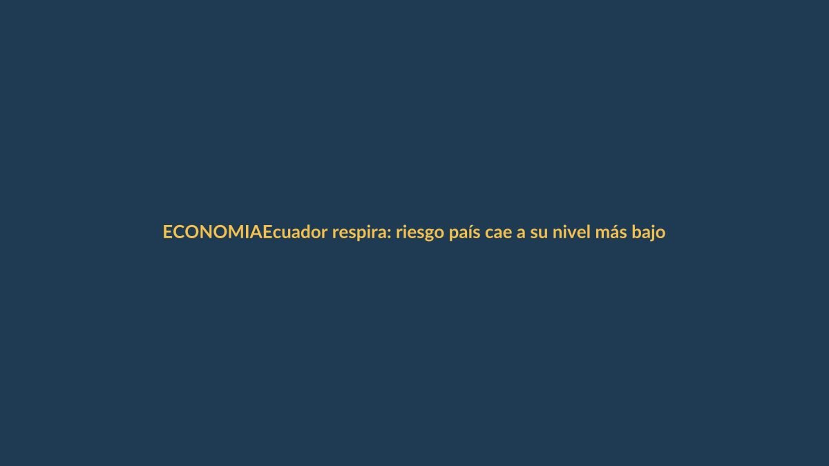 Ecuador respira: riesgo país cae a su nivel más bajo en una década