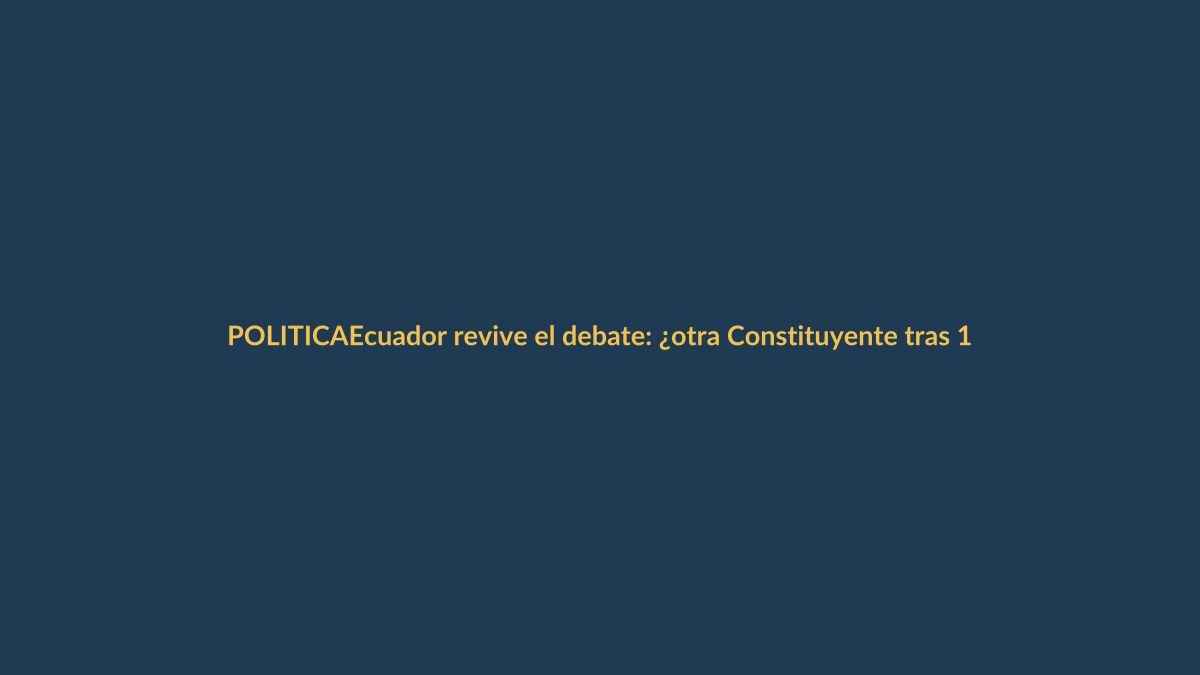 Ecuador revive el debate: ¿otra Constituyente tras 17 años?