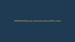 Ecuador tendrá primera oficina del FBI en Sudamérica: ¿qué significa para Loja?